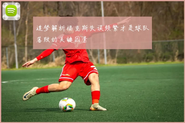 追梦解析福克斯失误频繁才是球队落败的关键因素