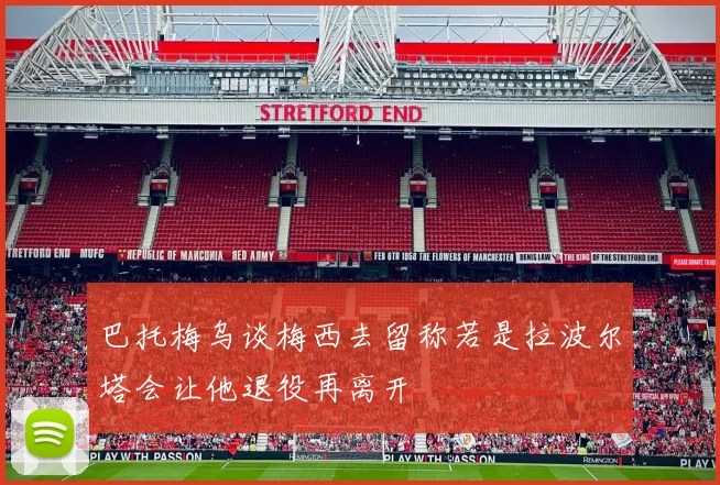 巴托梅乌谈梅西去留称若是拉波尔塔会让他退役再离开